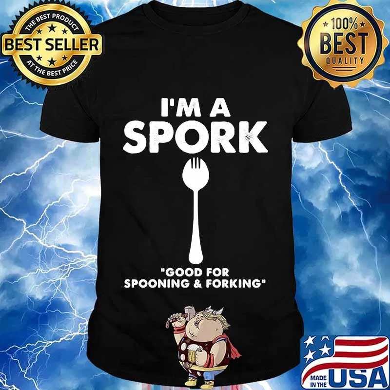I'm a spork good for spooning and forking shirt