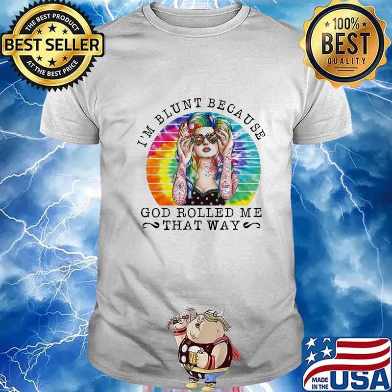 I'm blunt because god rolled me that way hippie vintage retro shirt