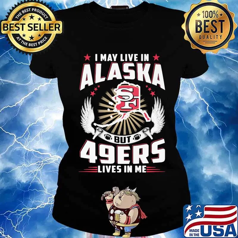 I may live in alaska but san francisco 49ers lives in me s Ladies tee
