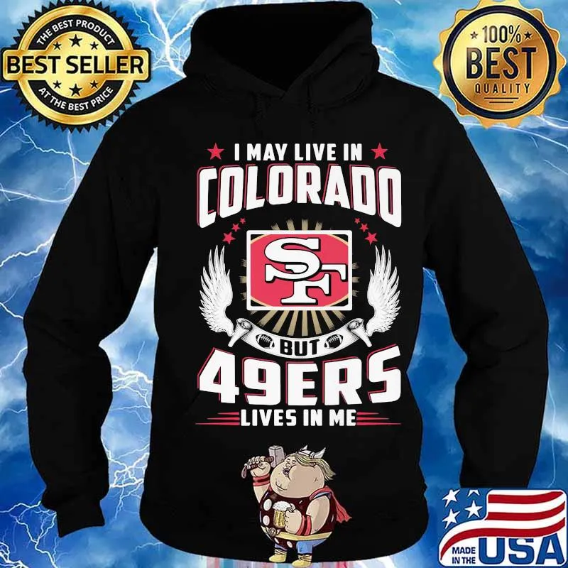 I may live in colorado but san francisco 49ers lives in me s Hoodie