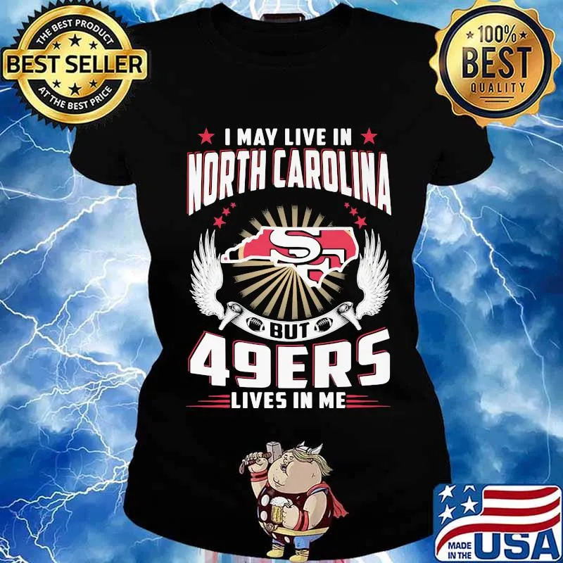I may live in north carolina but san francisco 49ers lives in me s Ladies tee