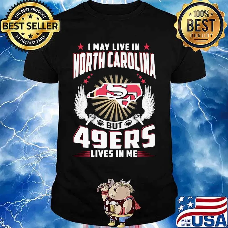 I may live in north carolina but san francisco 49ers lives in me shirt