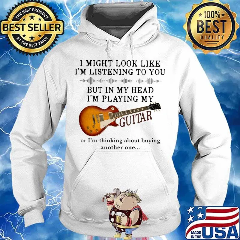 I might look like i'm listening to you but in my head i'm playing my guitar ir i'm thinking about buying another one s Hoodie
