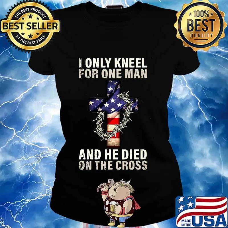 I only kneel for one man and he died on the cross jesus american flag s Ladies tee