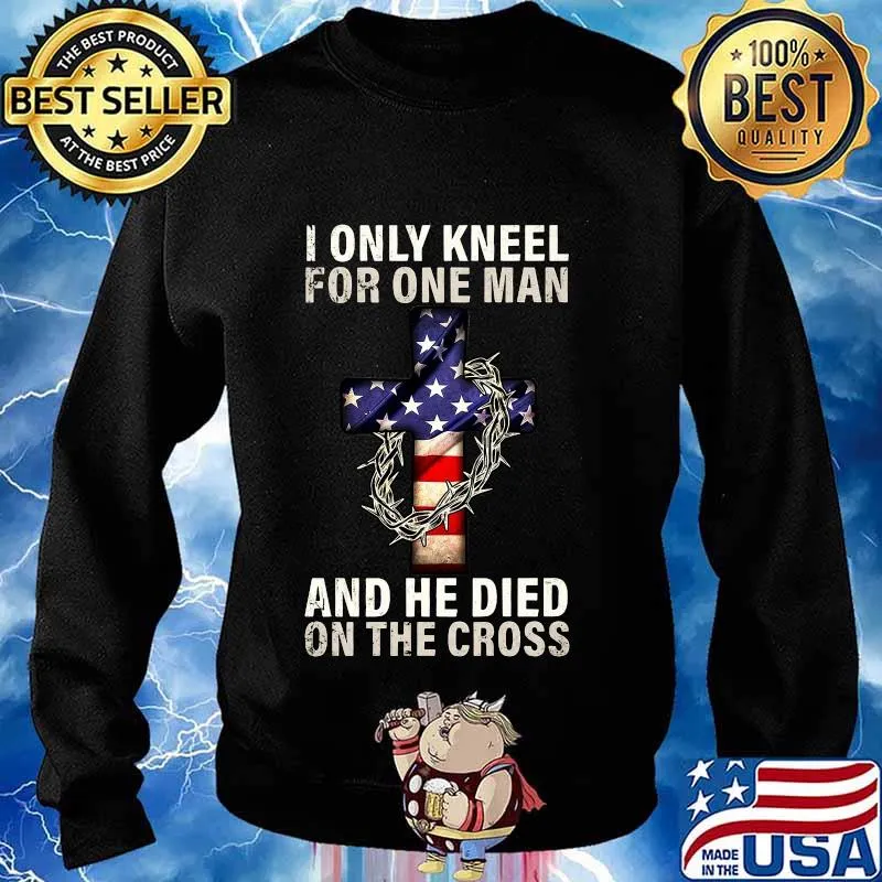 I only kneel for one man and he died on the cross jesus american flag s Sweater