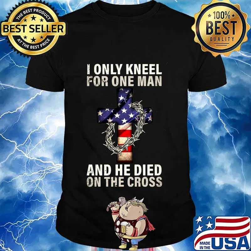 I only kneel for one man and he died on the cross jesus american flag shirt
