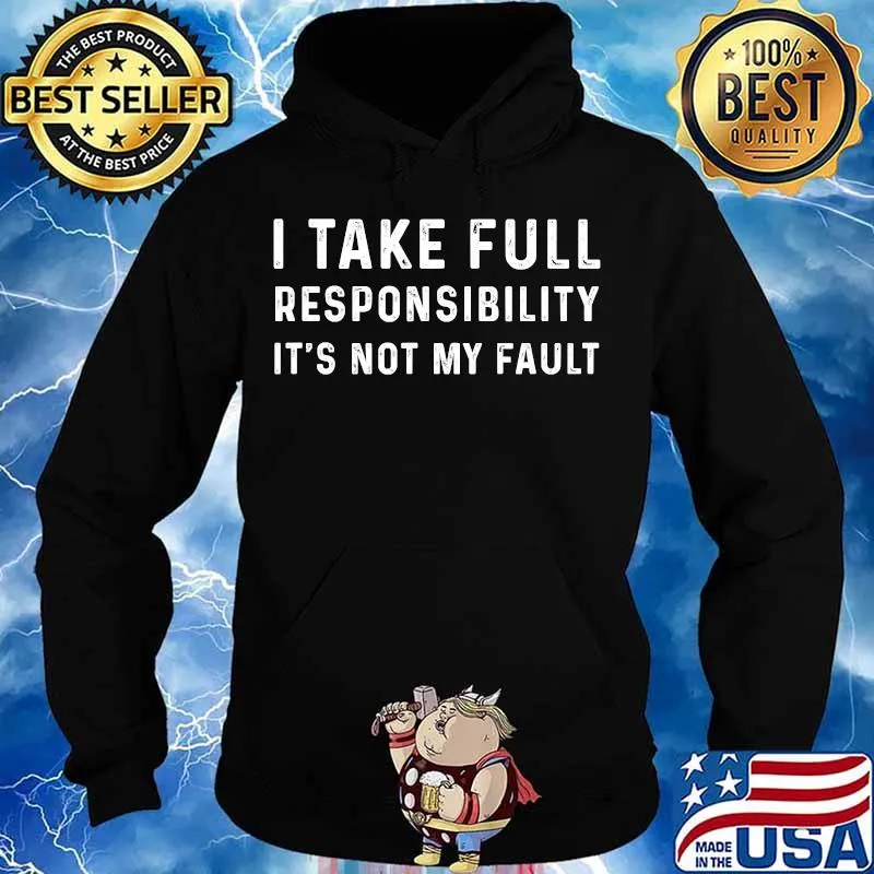 I take full responsibility it's not my fault s Hoodie