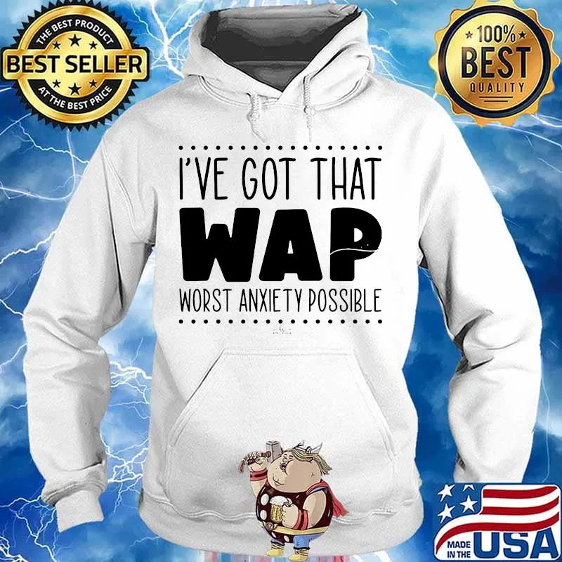I've got that wap worst anxiety possible s Hoodie