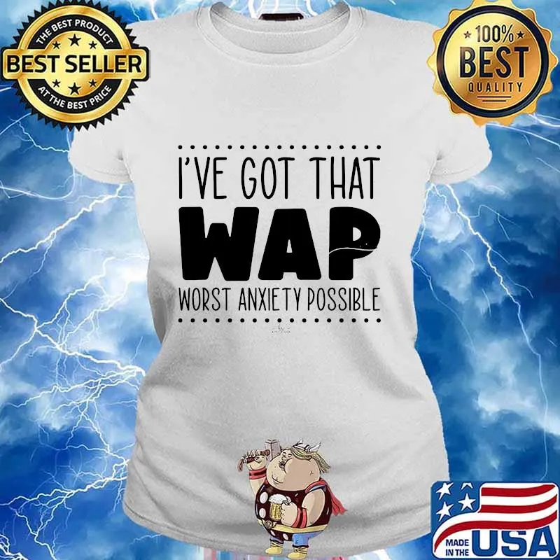 I've got that wap worst anxiety possible s Ladies tee