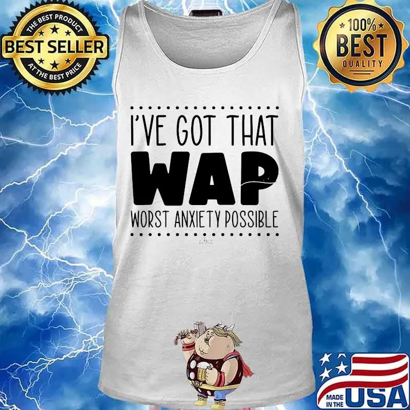 I've got that wap worst anxiety possible s Tank top