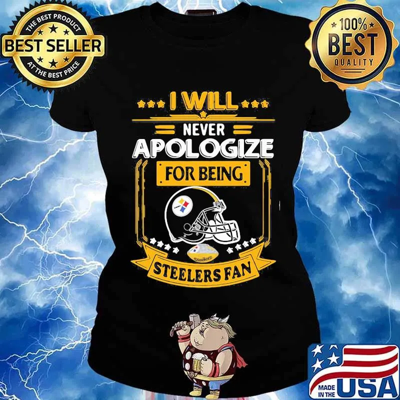 I will never apologize for being steelers fan s Ladies tee