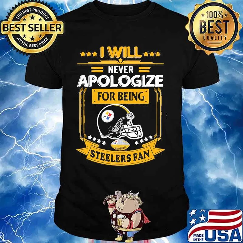 I will never apologize for being steelers fan shirt
