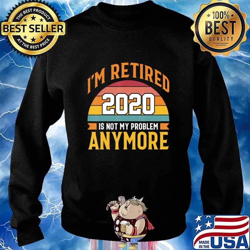 I´m retired 2020 is not my problem anymore! funny gift idea T-Shirt Sweater
