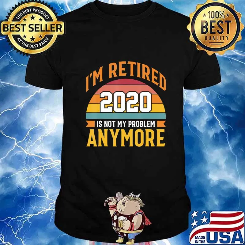 I´m retired 2020 is not my problem anymore! funny gift idea T-Shirt