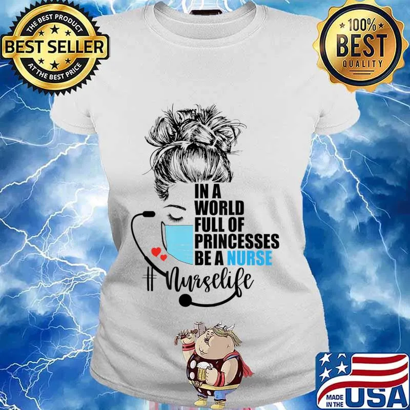 In a world full of princess Be a nurse T-Shirt Ladies tee