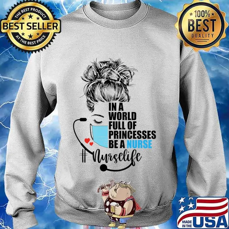 In a world full of princess Be a nurse T-Shirt Sweater