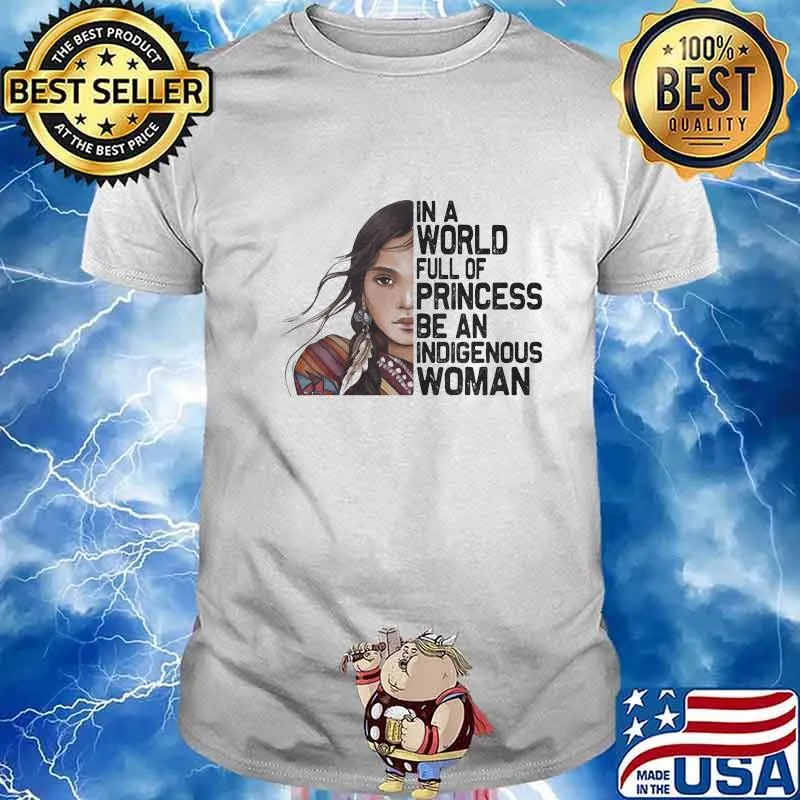 In a world full of princesses be an indigenous woman shirt