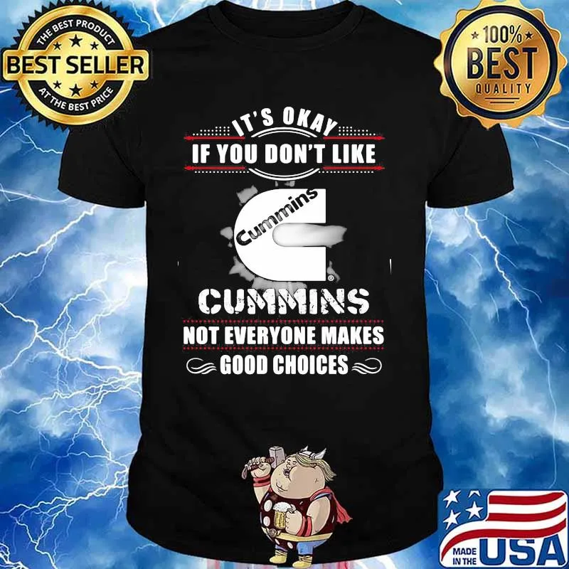 It's okay if you don't like cummins not everyone makes good choices shirt