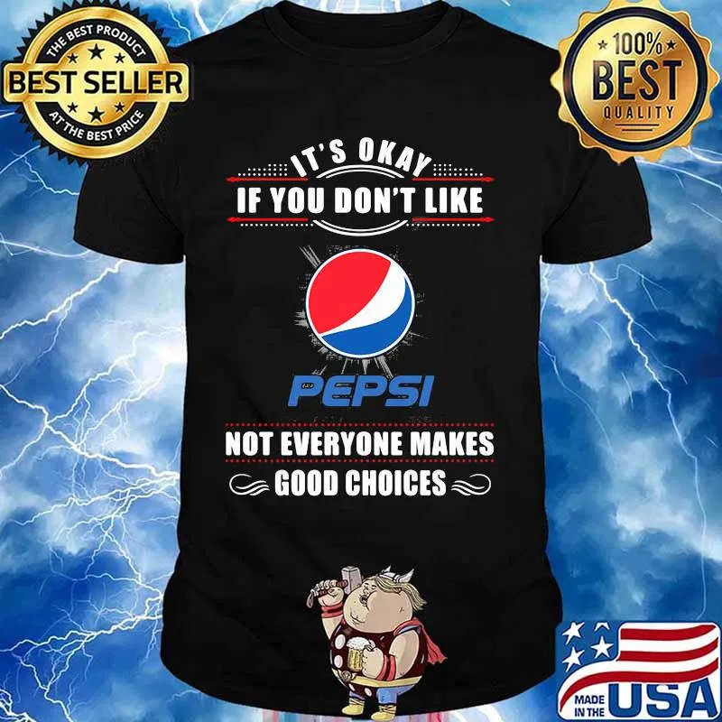 It's okay if you don't like pepsi not everyone makes good choices shirt