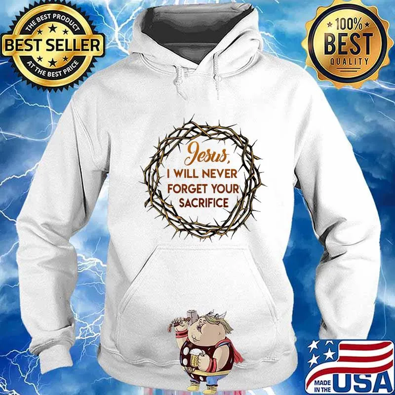 Jesus i will never forget your sacrifice s Hoodie