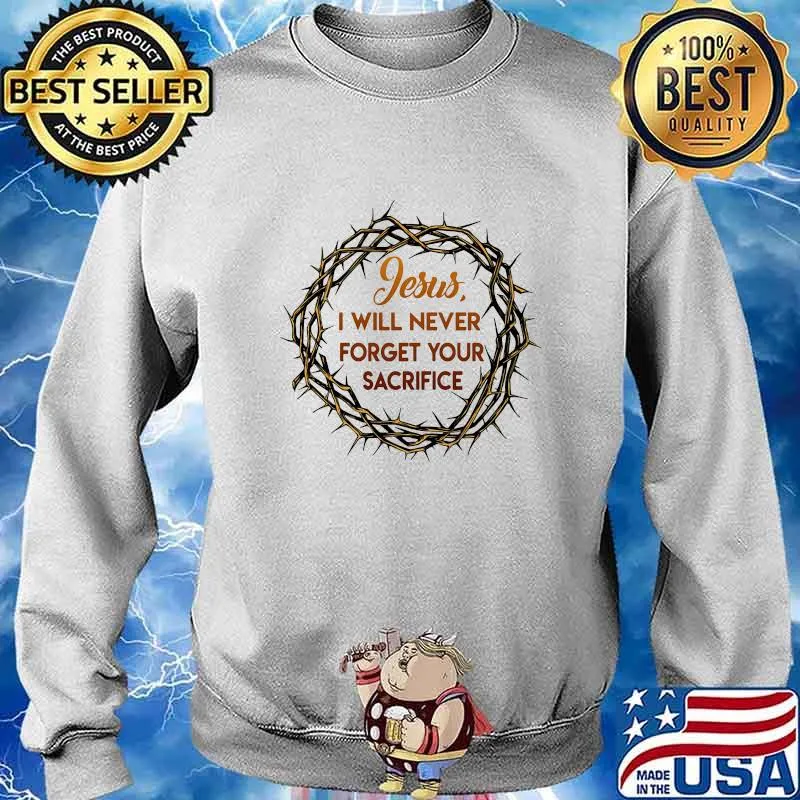 Jesus i will never forget your sacrifice s Sweater