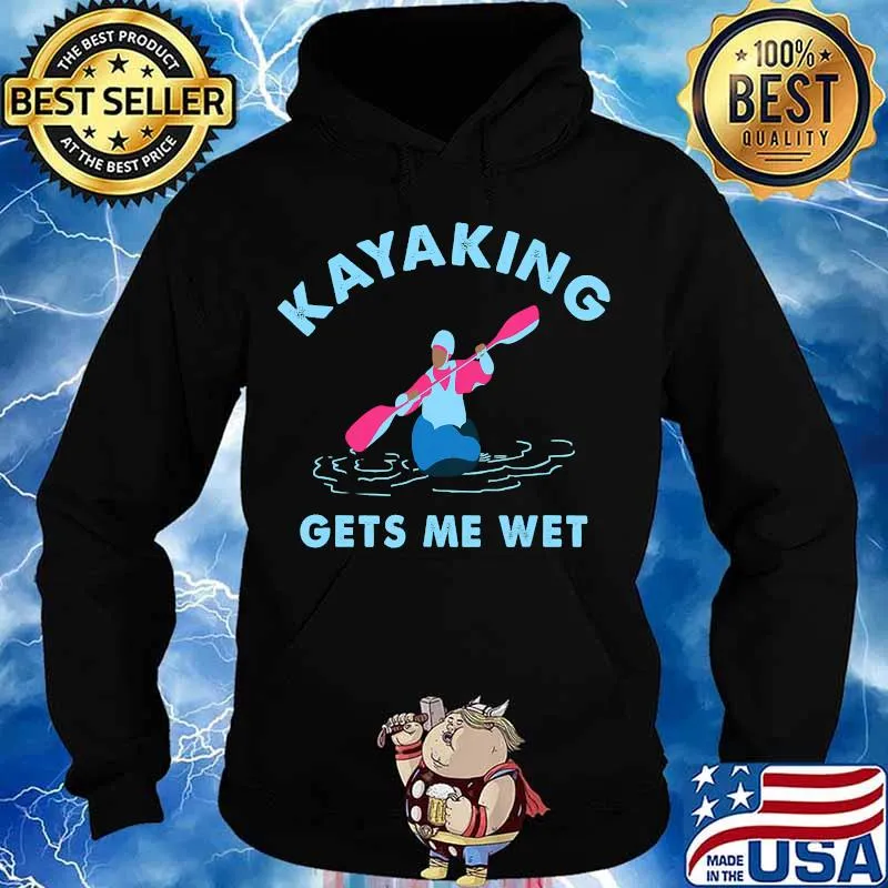 Kayaking Gets Me Wet T-Shirt Hoodie