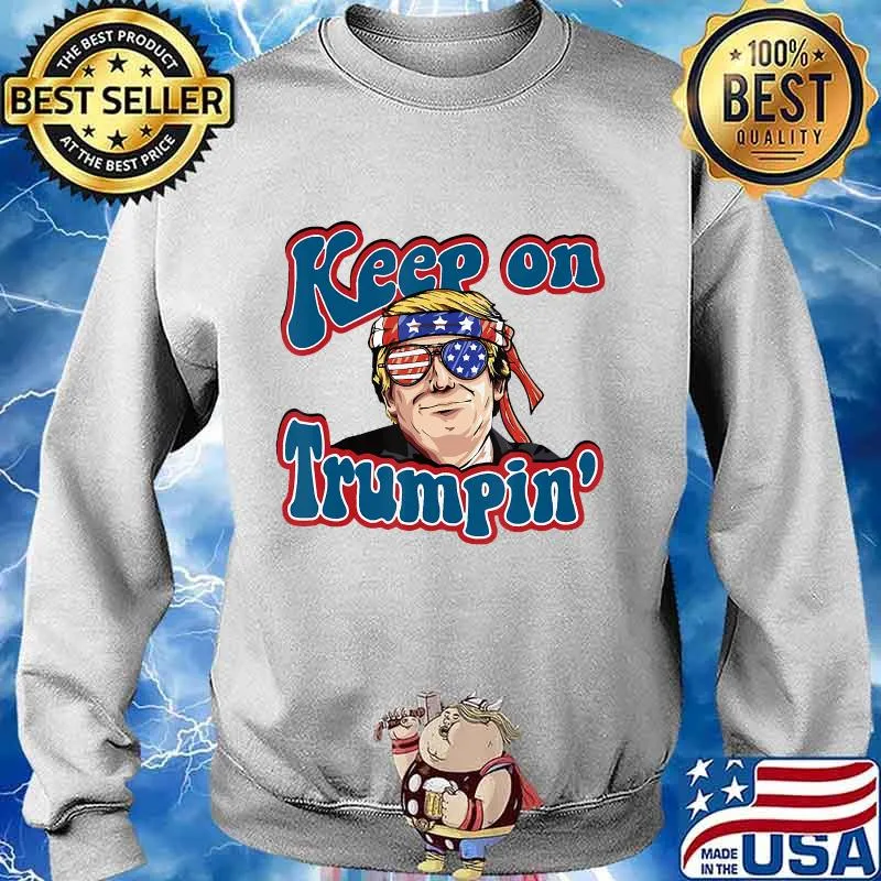 Keep On Trumpin Funny Political Trump Design T-Shirt Sweater