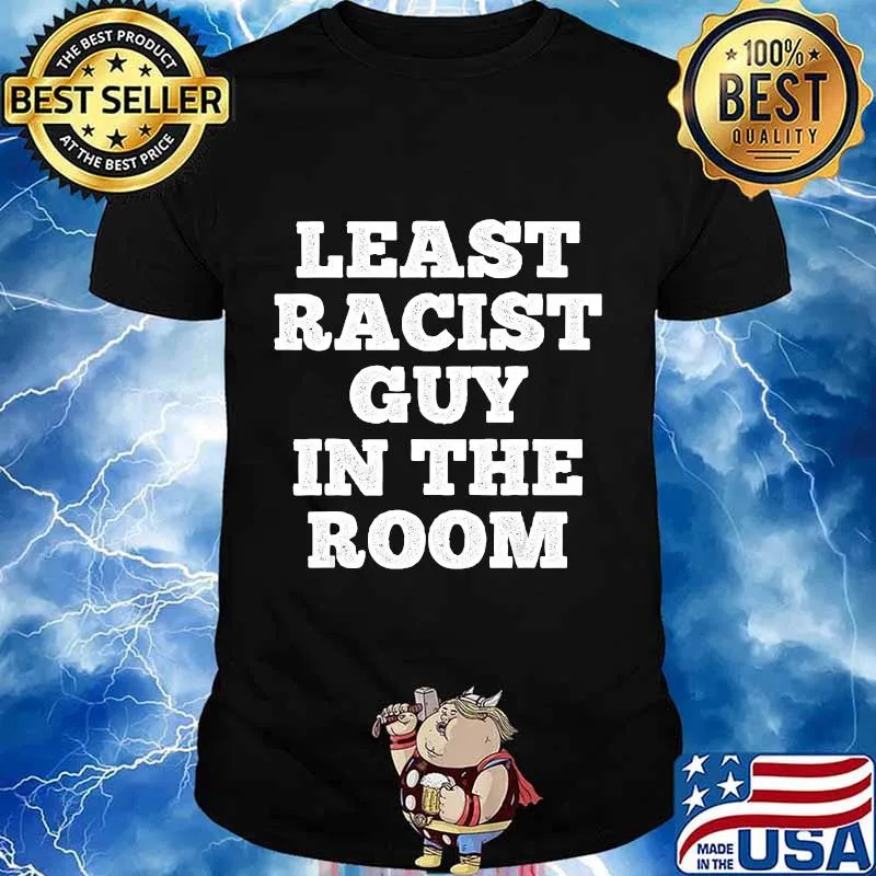 Least racist guy in the room funny trump shirt