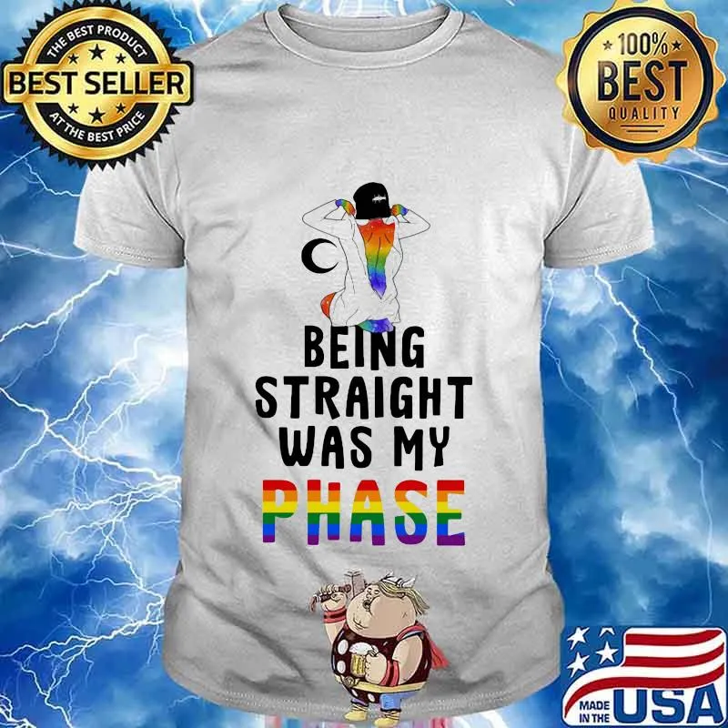 Lgbt being straight was my phase shirt
