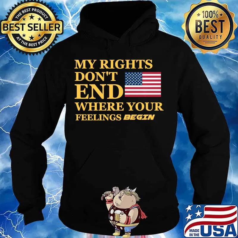 My Rights Don't End Where Your Feelings Begin Political Shirt Hoodie