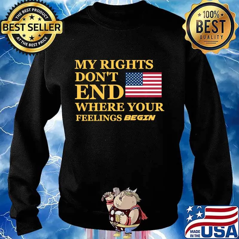 My Rights Don't End Where Your Feelings Begin Political Shirt Sweater