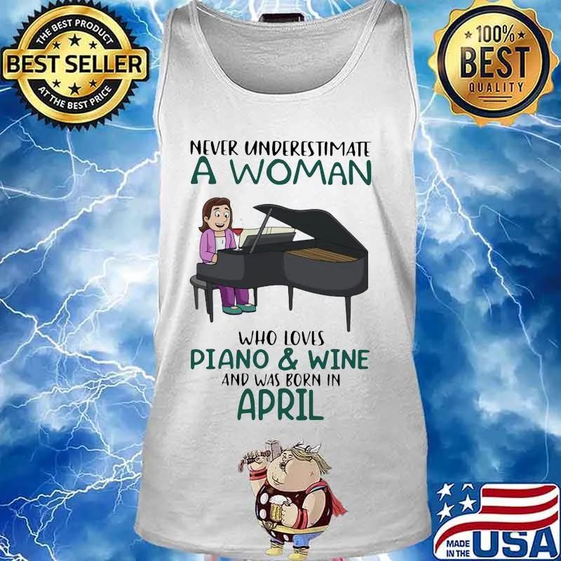 Never underestimate a woman who loves piano and wine and was born in april s Tank top