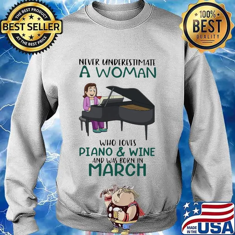 Never underestimate a woman who loves piano and wine and was born in march s Sweater