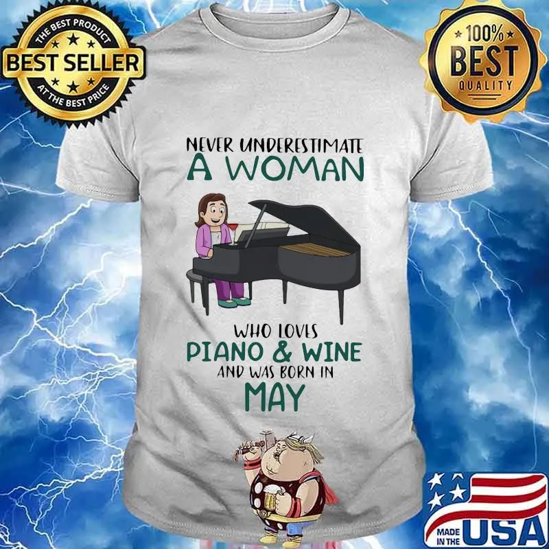 Never underestimate a woman who loves piano and wine and was born in may shirt