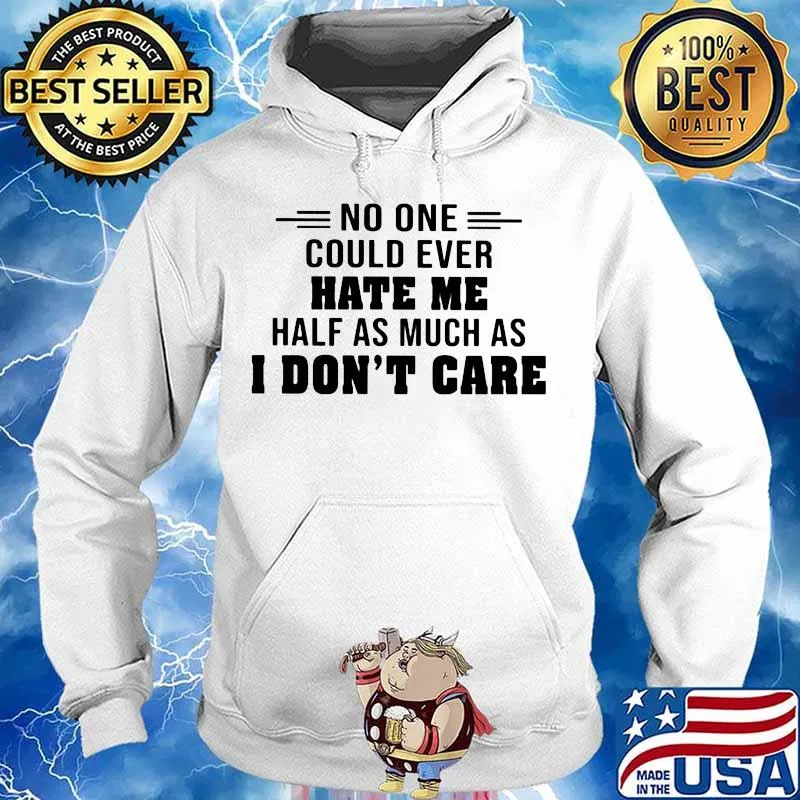 No one could ever hate me half much as i don't care s Hoodie