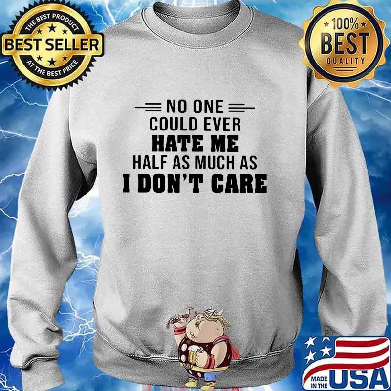 No one could ever hate me half much as i don't care s Sweater