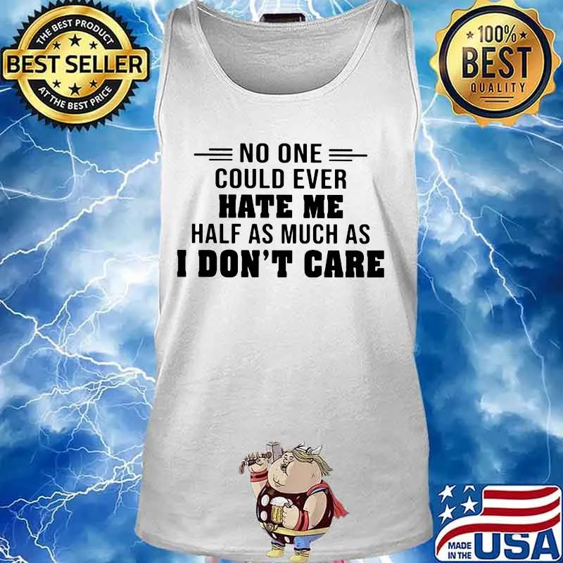 No one could ever hate me half much as i don't care s Tank top