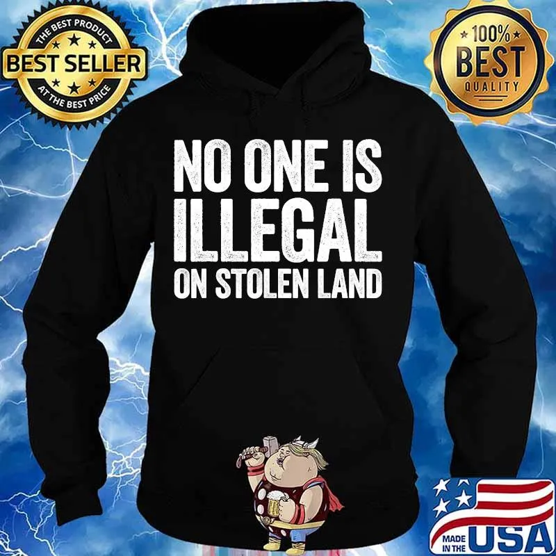 No One Is Illegal On Stolen Land T-Shirt Support Immigration T-Shirt Hoodie