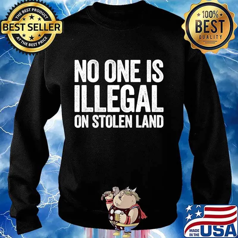 No One Is Illegal On Stolen Land T-Shirt Support Immigration T-Shirt Sweater
