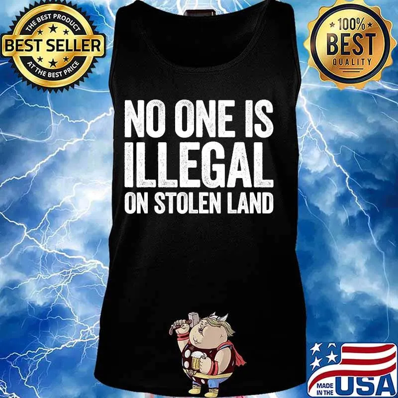 No One Is Illegal On Stolen Land T-Shirt Support Immigration T-Shirt Tank top