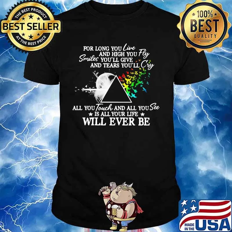 Pink floyd for long you live and high you fly smiles you'll give and tears you'll cry all you touch and all you see is all your life will ever be shirt