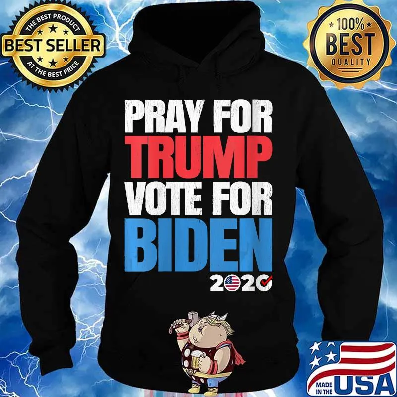 Pray For President Trump But Vote Joe Biden 2020 Shirt Hoodie