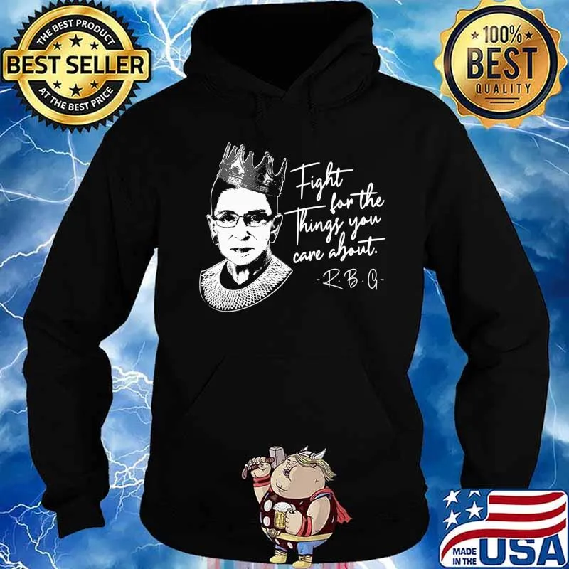 RBG Notorious Shirt Feminist Fight For Things You Care About T-Shirt Hoodie