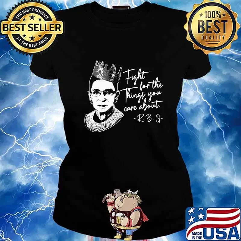 RBG Notorious Shirt Feminist Fight For Things You Care About T-Shirt Ladies tee