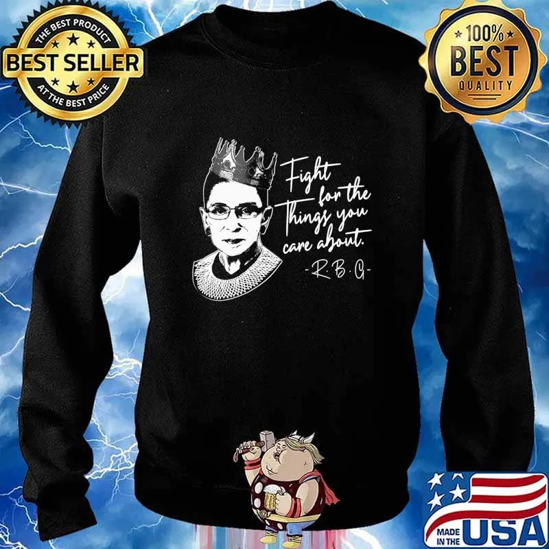 RBG Notorious Shirt Feminist Fight For Things You Care About T-Shirt Sweater