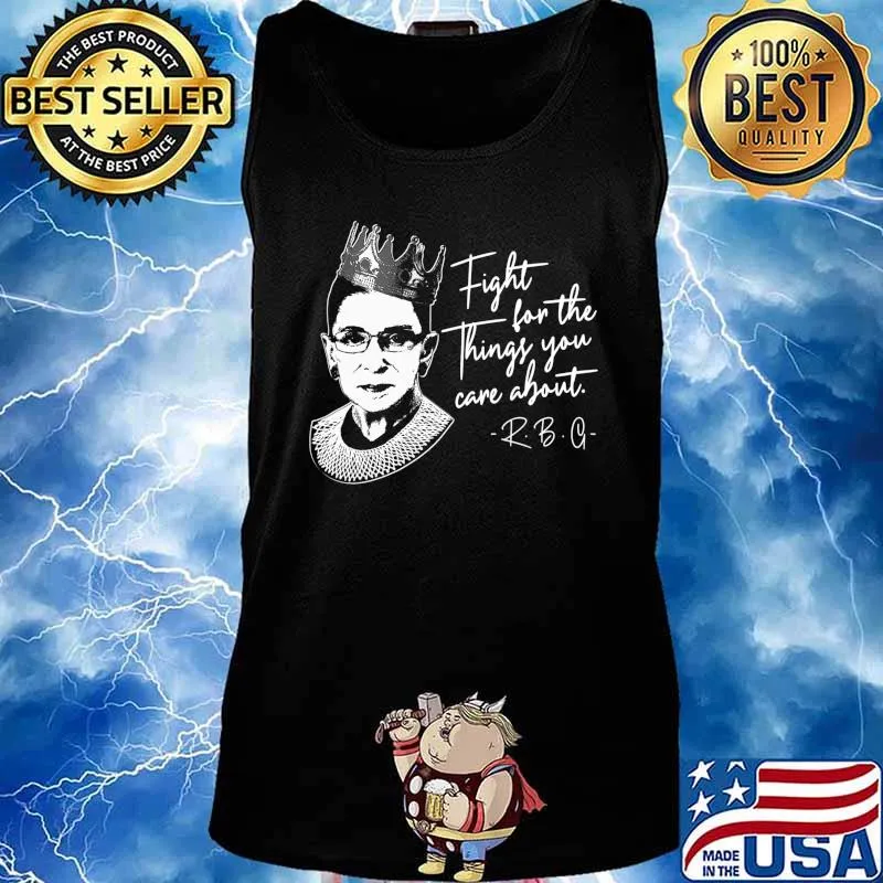 RBG Notorious Shirt Feminist Fight For Things You Care About T-Shirt Tank top