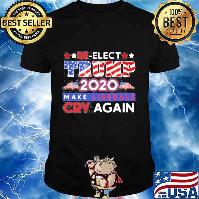 Re-elect trump 2020 make liberals cry again shirt