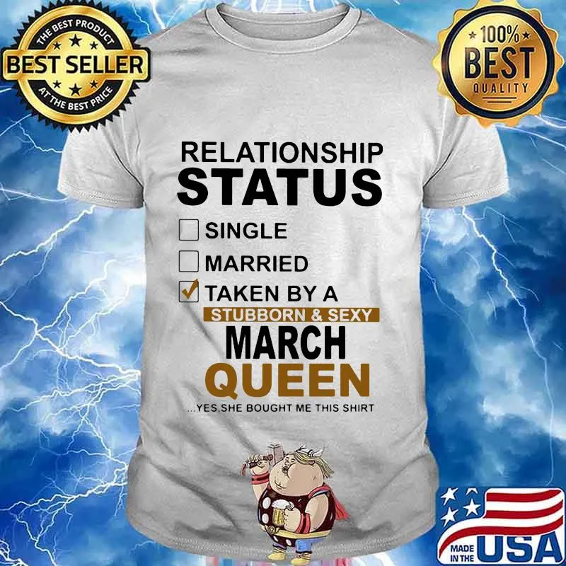 Relationship status single married taken by a stubborn and sexy march queen shirt