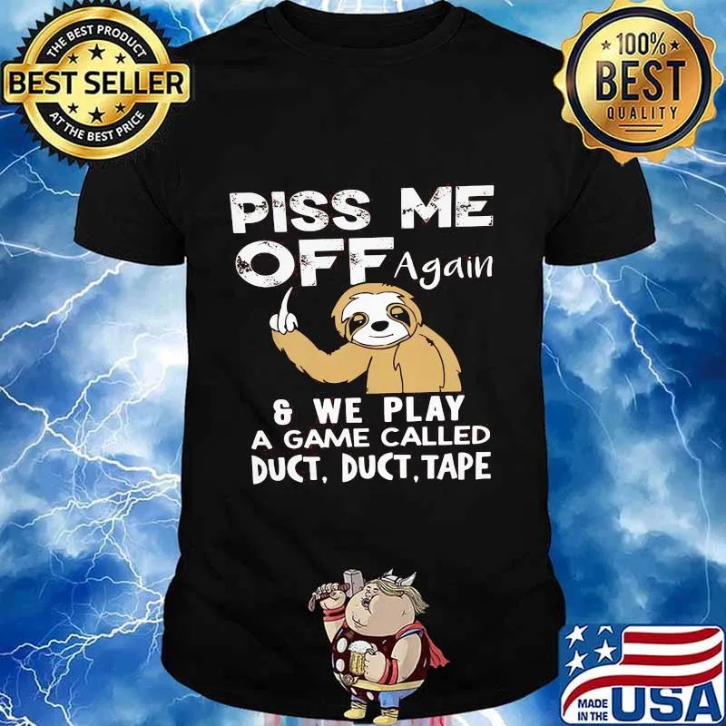 Sloth piss me off again and we play a game called duct duct tape 2020 shirt