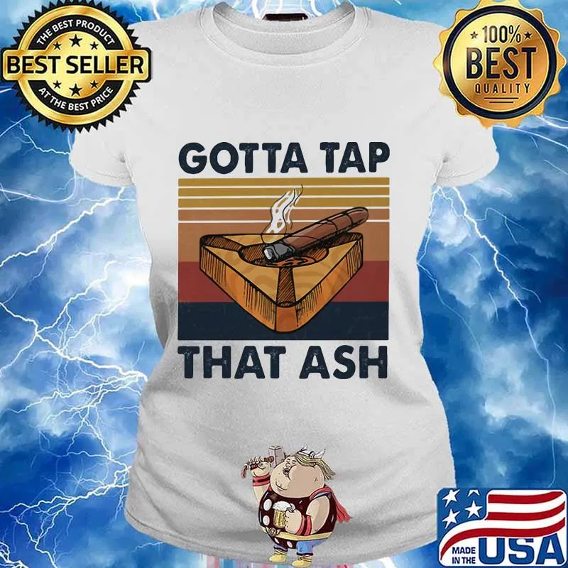 Smoking gotta tap that ash vintage retro s Ladies tee